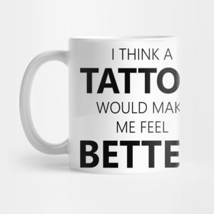 i think a tattoo would make me feel better Mug